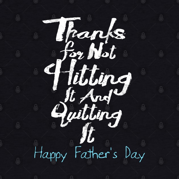 Thanks for not hitting it and quitting it, happy father's day by benyamine